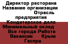 Директор ресторана › Название организации ­ Burger King › Отрасль предприятия ­ Кондитерское дело › Минимальный оклад ­ 1 - Все города Работа » Вакансии   . Крым,Гаспра